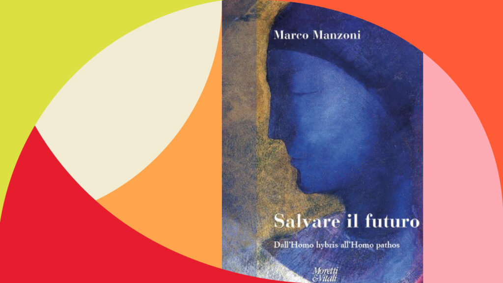 Salvare il futuro. Dall’Homo hybris all’Homo pathos